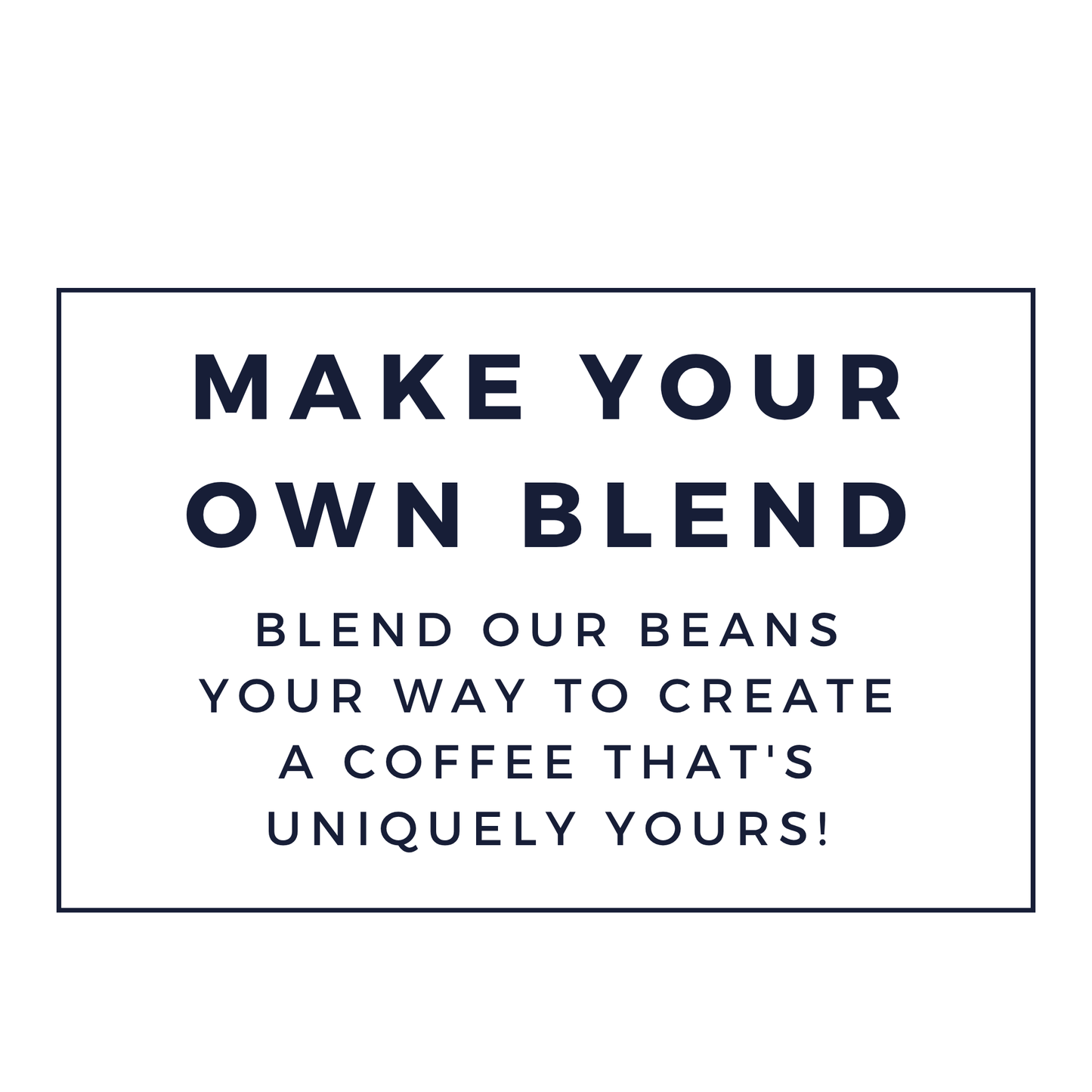 MAKE YOUR OWN BLEND